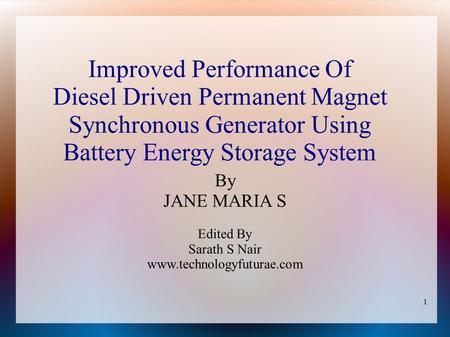 Improved Performance Of Diesel Driven Permanent Magnet Synchronous Generator Using Battery Energy Storage System By JANE MARIA S Edited By Sarath S Nair.