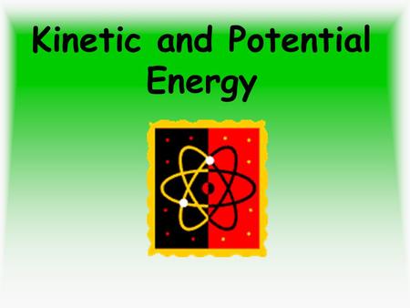 Kinetic and Potential Energy