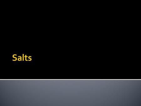  All salts are ionic compounds.  A salt is formed when a metallic ion or an ammonium ion (NH 4 + ) replaces one or more hydrogen ions of an acid. HClNaCl.