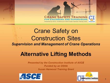 1 Crane Safety on Construction Sites Supervision and Management of Crane Operations Alternative Lifting Methods Presented by the Construction Institute.