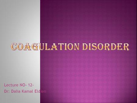 Lecture NO- 12- Dr: Dalia Kamal Eldien.  Coagulation: Is the process by which blood changes from a liquid to a clot. Coagulation begins after an injury.