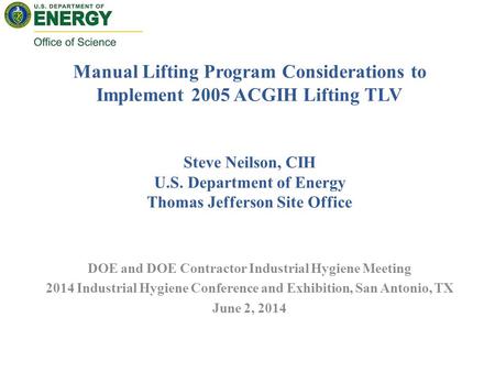 Manual Lifting Program Considerations to Implement 2005 ACGIH Lifting TLV Steve Neilson, CIH U.S. Department of Energy Thomas Jefferson Site Office DOE.