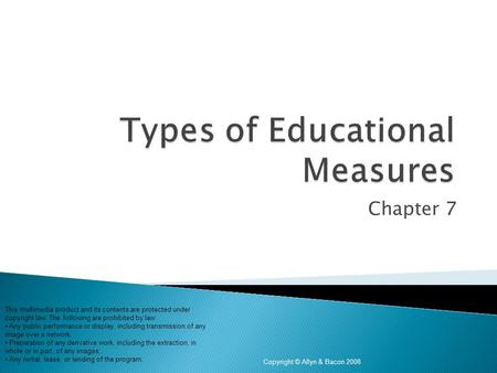 Chapter 7 Copyright © Allyn & Bacon 2008 This multimedia product and its contents are protected under copyright law. The following are prohibited by law: