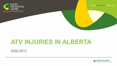 ATV INJURIES IN ALBERTA 2002-2013. DATA SOURCES Deaths: Data obtained from Office of the Chief Medical Examiner, Alberta Includes 4-wheeled ATVs (does.