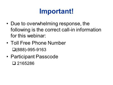 Important! Due to overwhelming response, the following is the correct call-in information for this webinar: Toll Free Phone Number  (888)-995-9163 Participant.