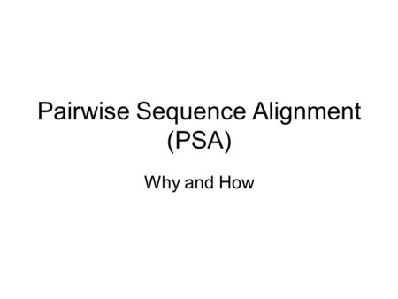 Pairwise Sequence Alignment (PSA)