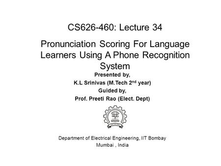 Presented by, K.L Srinivas (M.Tech 2 nd year) Guided by, Prof. Preeti Rao (Elect. Dept) Department of Electrical Engineering, IIT Bombay Mumbai, India.