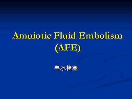 Amniotic Fluid Embolism (AFE)