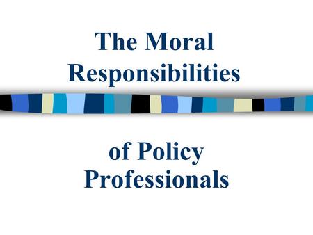 The Moral Responsibilities of Policy Professionals.