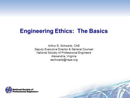 Pg. 1 Engineering Ethics: The Basics Arthur E. Schwartz, CAE Deputy Executive Director & General Counsel National Society of Professional Engineers Alexandria,