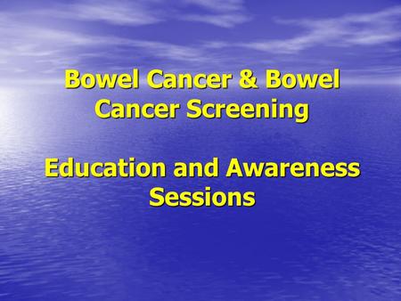 Bowel Cancer & Bowel Cancer Screening Education and Awareness Sessions.