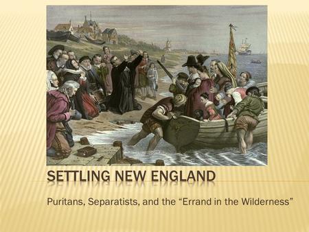 Puritans, Separatists, and the “Errand in the Wilderness”