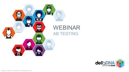 ©deltaDNA. deltaDNA is a trading name of GamesAnalytics Ltd. WEBINAR AB TESTING.