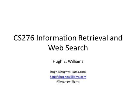 CS276 Information Retrieval and Web Search Hugh E. Williams