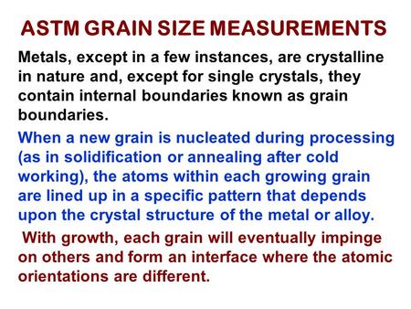 ASTM GRAIN SIZE MEASUREMENTS Metals, except in a few instances, are crystalline in nature and, except for single crystals, they contain internal boundaries.