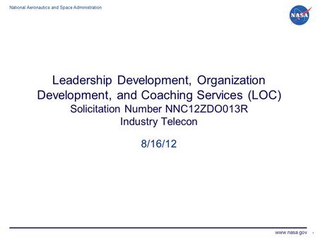 National Aeronautics and Space Administration www.nasa.gov Leadership Development, Organization Development, and Coaching Services (LOC) Solicitation Number.