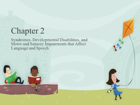 Chapter 2 Syndromes, Developmental Disabilities, and Motor and Sensory Impairments that Affect Language and Speech.