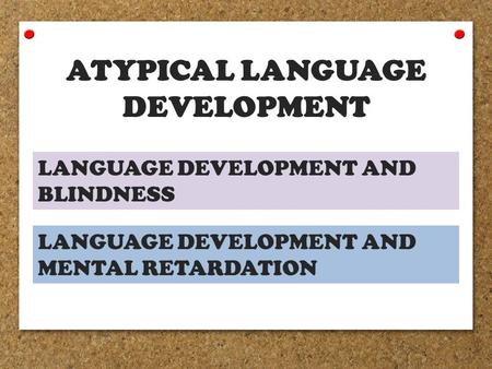 ATYPICAL LANGUAGE DEVELOPMENT LANGUAGE DEVELOPMENT AND BLINDNESS LANGUAGE DEVELOPMENT AND MENTAL RETARDATION.