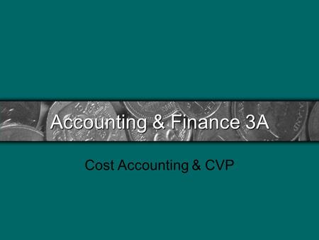 Accounting & Finance 3A Cost Accounting & CVP.