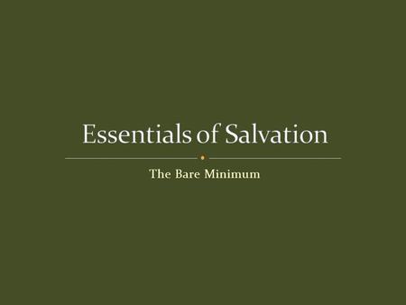 The Bare Minimum. Basic knowledge about God Basic knowledge about man Basic knowledge about sin Basic knowledge about Christ Basic knowledge about Salvation.