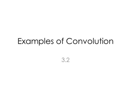 Examples of Convolution 3.2. Graphical Examples Impulse Response of an Integrator circuit due to the unit impulse function Response of an integrator due.