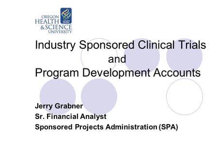 Industry Sponsored Clinical Trials and Program Development Accounts Jerry Grabner Sr. Financial Analyst Sponsored Projects Administration (SPA)