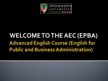 WELCOME TO THE AEC (EPBA).  48 hours  8 weeks  6 hours on designated Saturdays during the period 15 th November 2014 – 24 th January 2015  Morning.