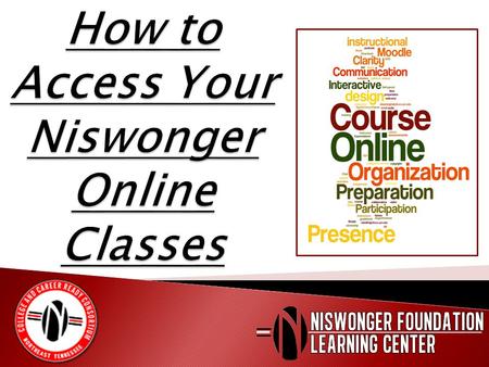  We are excited that you are taking an online course(s)! In this presentation, you will learn the login process for your Niswonger Learning Center account.