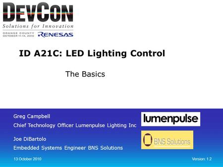 Greg Campbell Chief Technology Officer Lumenpulse Lighting Inc Joe DiBartolo Embedded Systems Engineer BNS Solutions ID A21C: LED Lighting Control 13 October.