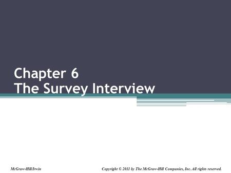 Chapter 6 The Survey Interview Copyright © 2011 by The McGraw-Hill Companies, Inc. All rights reserved.McGraw-Hill/Irwin.