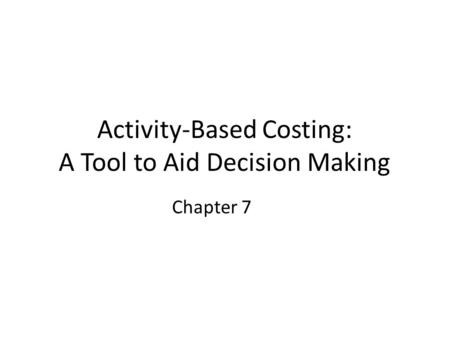 Activity-Based Costing: A Tool to Aid Decision Making