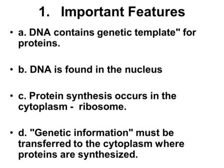 1. Important Features a. DNA contains genetic template for proteins.