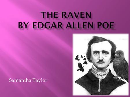 Samantha Taylor. Once upon a midnight dreary, while I pondered, weak and weary, Over many a quaint and curious volume of forgotten lore— While I nodded,