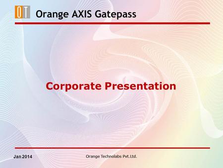 Orange AXIS Gatepass Corporate Presentation Orange Technolabs Pvt.Ltd. Jan 2014 Orange Technolabs Pvt.Ltd.