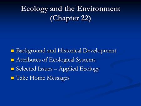 Ecology and the Environment (Chapter 22) Background and Historical Development Background and Historical Development Attributes of Ecological Systems Attributes.