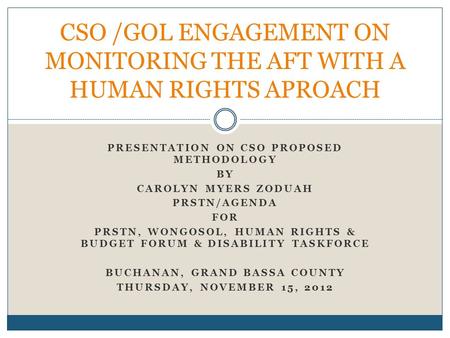 PRESENTATION ON CSO PROPOSED METHODOLOGY BY CAROLYN MYERS ZODUAH PRSTN/AGENDA FOR PRSTN, WONGOSOL, HUMAN RIGHTS & BUDGET FORUM & DISABILITY TASKFORCE BUCHANAN,