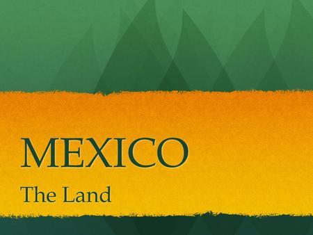 MEXICO The Land. Vocabulary BE SURE TO CIRCLE OR HIGHLIGHT THE BOLD/UNDERLINED WORDS THOUGHOUT THE PRESENTATION IN YOUR NOTES! BE SURE TO CIRCLE OR HIGHLIGHT.