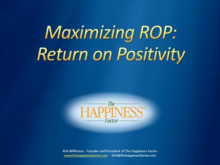 Kirk Wilkinson - Founder and President of The Happiness Factor  –