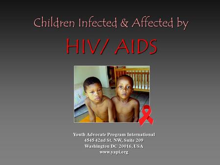 Youth Advocate Program International 4545 42nd St. NW, Suite 209 Washington DC 20016, USA www.yapi.org Children Infected & Affected by HIV/ AIDS.