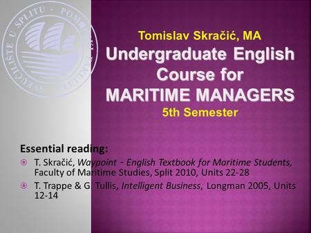 Essential reading:  T. Skračić, Waypoint – English Textbook for Maritime Students, Faculty of Maritime Studies, Split 2010, Units 22-28  T. Trappe &