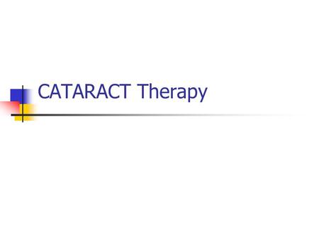 CATARACT Therapy. Treatment Make sure that eyeglasses or contact lenses are the most accurate prescription possible Improve the lighting in your home.