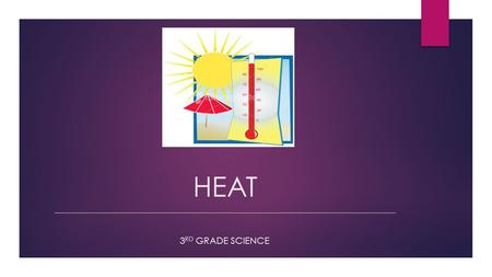 HEAT __________________________________________________________________________ 3RD Grade Science.