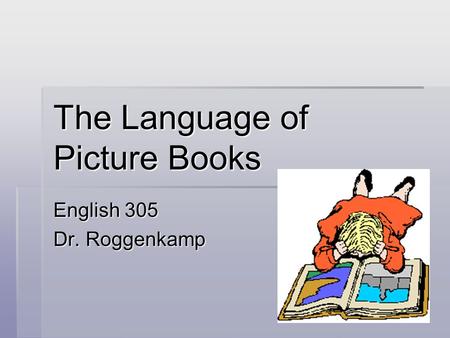 The Language of Picture Books English 305 Dr. Roggenkamp.