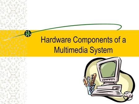 Hardware Components of a Multimedia System