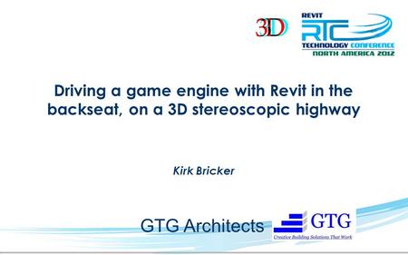 Driving a game engine with Revit in the backseat, on a 3D stereoscopic highway Kirk Bricker GTG Architects.