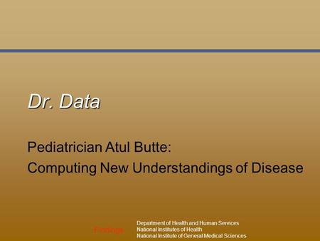 Findings Department of Health and Human Services National Institutes of Health National Institute of General Medical Sciences Dr. Data Pediatrician Atul.