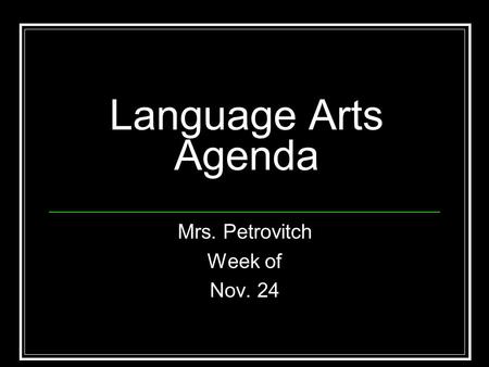 Language Arts Agenda Mrs. Petrovitch Week of Nov. 24.