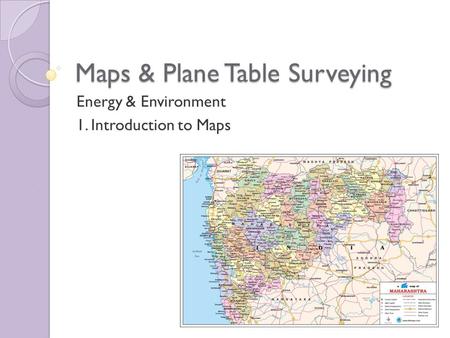 Maps & Plane Table Surveying Energy & Environment 1. Introduction to Maps.