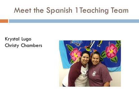 Meet the Spanish 1Teaching Team Krystal Lugo Christy Chambers.