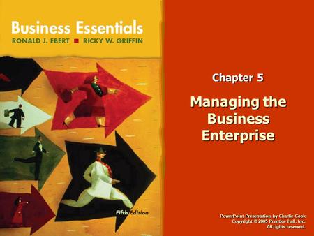 PowerPoint Presentation by Charlie Cook Copyright © 2005 Prentice Hall, Inc. All rights reserved. Chapter 5 Managing the Business Enterprise.